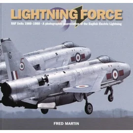 BAC/EE Lightning Force. RAF Units 1960-1988. A photographic appreciation of the English Electric BAC/EE Lightning by Fred Martin